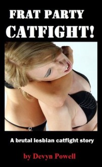 Frat Party Catfight! A Brutal Lesbian Catfight Story (Fighting Sluts) - Devyn Powell, N.T. Morley