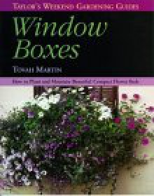 Taylor's Weekend Gardening Guide to Window Boxes: How to Plant and Maintain Beautiful Compact Flowerbeds - Tovah Martin