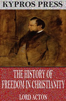 The History of Freedom in Christianity - Lord Acton