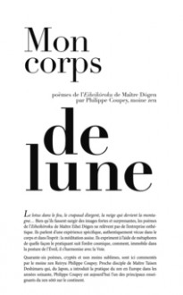 Mon Corps de Lune : Poèmes de l'Eiheikoroku de Maître Dogen - Philippe Coupey, Vincent Bardet