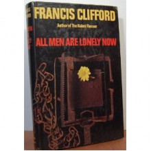 All Men Are Lonely Now - Francis Clifford