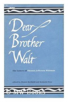 Dear brother Walt: The letters of Thomas Jefferson Whitman - Thomas Jefferson Whitman, Kenneth M. Price, Dennis Berthold