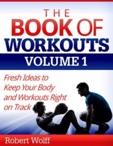 THE BOOK OF WORKOUTS VOLUME 1 - Robert Wolff