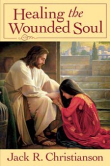 Healing The Wounded Soul - Jack R. Christianson