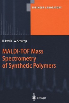 Maldi-Tof Mass Spectrometry of Synthetic Polymers - Harald Pasch, Wolfgang Schrepp