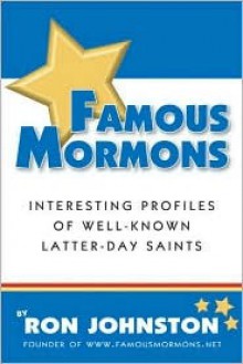 Famous Mormons: Interesting Profiles of Well-Known Latter-Day Saints - Ron Johnston