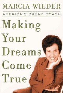 Making Your Dreams Come True: Find Your Passion with America's Dream Coach - Marcia Wieder