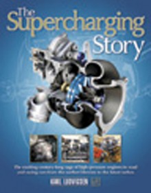 The Supercharging Story: The Exciting Century-long Saga of High-Pressure Engines in Road and Racing Cars from the Earliest Blowers to the Latest Turbos - Karl Ludvigsen