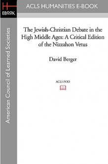 The Jewish-Christian Debate in the High Middle Ages: A Critical Edition of the Nizzahon Vetus (Judaica, Texts and Translations, No. 4) - David Berger