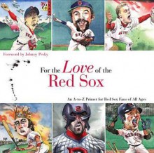 For the Love of the Red Sox: An A-To-Z Primer for Red Sox Fans of All Ages - Frederick C. Klein, Mark Anderson, Johnny Pesky