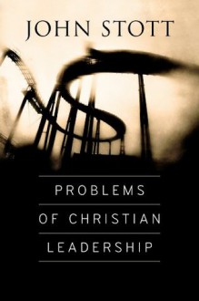 Problems of Christian Leadership - John Stott, Ajith Fernando