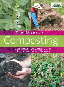 Composting: The Ultimate Organic Guide To Recycling Your Garden - Tim Marshall