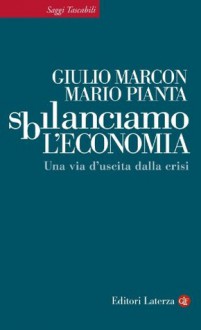 Sbilanciamo l'economia: Una via d'uscita dalla crisi (Saggi Tascabili Laterza) (Italian Edition) - Mario Pianta, Giulio Marcon