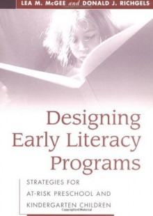 Designing Early Literacy Programs: Strategies for At-Risk Preschool and Kindergarten Children - Lea M. McGee EdD, Donald J. Richgels