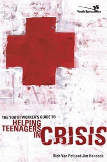 The Youth Worker's Guide to Helping Teenagers in Crisis - Rich Van Pelt