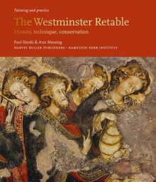 The Westminster Retable: History, Technique, Conservation - Paul Binski, Ann Massing