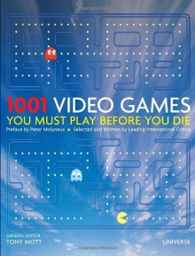 1001 Video Games You Must Play Before You Die - Chris Baker, Rob Smith, Martin Davies, Jamie Russell, Ben Wilson, Ben Maxwell, David McCarthy, Joao Diniz Sanches, Tom Benjamin, Jim Rossignol, Richard Stanton, Matthew Castle, Tony Mott, Peter Molyneux, Chris Dahlen, Christian Donlan, Nathan Ditum, Sam Grant, Mitch Krpat