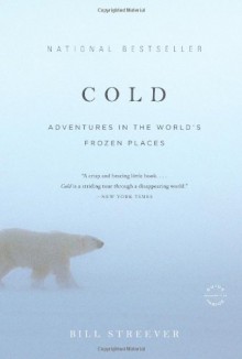 Cold: Adventures in the World's Frozen Places - Bill Streever