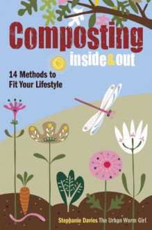 Composting Inside and Out: The comprehensive guide to reusing trash, saving money and enjoying the benefits of organic gardening - Stephanie Davies