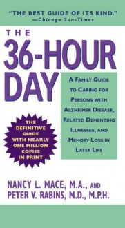 The 36-Hour Day: A Family Guide to Caring for Persons with Alzheimer Disease, Related Dementing Illnesses, and Memory Loss in Later Life - Nancy L. Mace, Peter V. Rabins