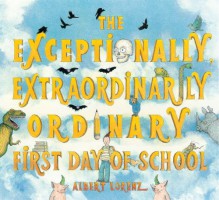 The Exceptionally, Extraordinarily Ordinary First Day of School - Albert Lorenz