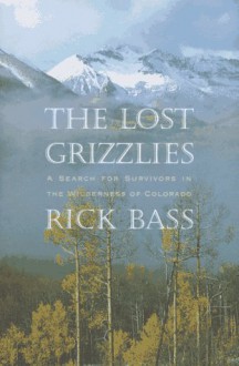 The Lost Grizzlies: A Search for Survivors in the Colorado Wilderness - Rick Bass