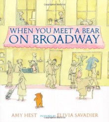 When You Meet a Bear on Broadway - Amy Hest, Elivia Savadier