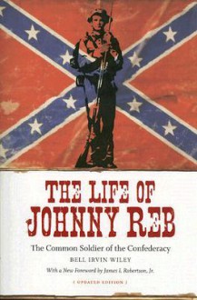 The Life of Johnny Reb: The Common Soldier of the Confederacy - Bell Irvin Wiley