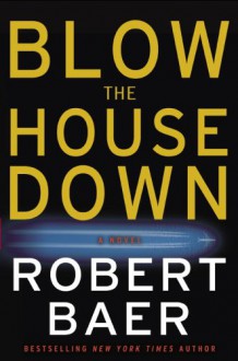 Blow the House Down - Robert Baer