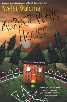 Murder Plays House (Mommy-Track Mystery, #5) - Ayelet Waldman