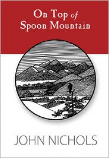 On Top of Spoon Mountain - John Nichols