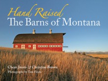 Hand Raised: The Barns of Montana - Christine Brown, Chere Jiusto, Tom Ferris