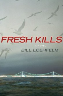 Fresh Kills - Bill Loehfelm