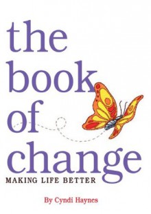 The Book of Change: Making Life Better - Cyndi Haynes