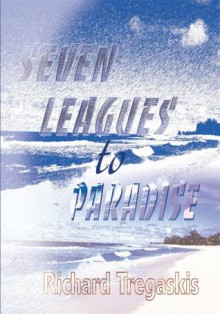 Seven Leagues to Paradise - Richard Tregaskis