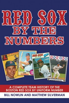 Red Sox by the Numbers: A Complete Team History of the Boston Red Sox by Uniform Number - Bill Nowlin, Matthew Silverman, Joe Castiglione