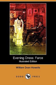 Evening Dress: Farce (Illustrated Edition) (Dodo Press) - William Dean Howells