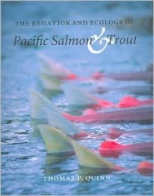 The Behavior and Ecology of Pacific Salmon and Trout - Thomas P. Quinn