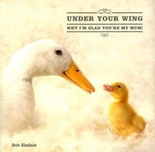 Under Your Wing: Why I'm Glad You're My Mum! - Holly Elsdale, Patrick T. Regan