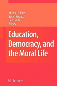 Education, Democracy and the Moral Life - Michael S. Katz, Susan Verducci, Gert J.J. Biesta