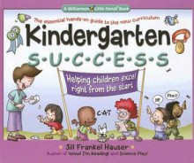 Kindergarten Success: Helping Children Excel Right from the Start - Jill Frankel Hauser, Savlan Hauser