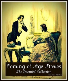 Coming of Age Stories: The Essential Collection - Robert Louis Stevenson, George Eliot, Mark Twain, Charlotte Brontë, Kenneth Grahame, Elizabeth Gaskell, Helen Keller, James Fenimore Cooper, Willa Cather, Gene Stratton-Porter, Horatio Alger Jr., Henry Fielding, Zane Grey, Stephen Crane, Jean Webster, William Godwin, Joh