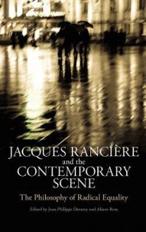 Jacques Ranciere and the Contemporary Scene: The Philosophy of Radical Equality - Alison Ross, Jean-Philippe Deranty