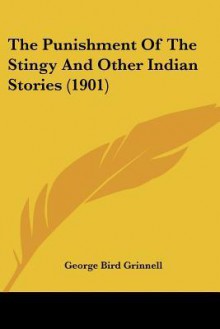 The Punishment of the Stingy and Other Indian Stories (1901) - George Grinnell