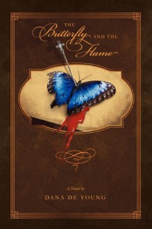 The Butterfly and the Flame - Dana De Young