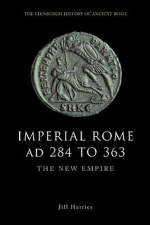 Imperial Rome AD 284 to 363: The New Empire - Jill Harries