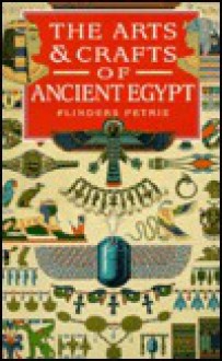 The arts and crafts of ancient Egypt - William Matthew Flinders Petrie