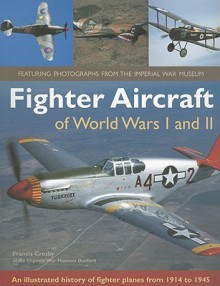 Fighter Aircraft of World Wars I and II: An Illustrated History of Fighter Planes from 1914 to 1945 - Francis Crosby