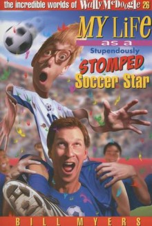 My Life as a Stupendously Stomped Soccer Star - Bill Myers