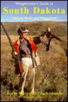 Wingshooter's Guide To South Dakota: Upland Birds And Waterfowl (Wingshooter's Guides) - Ben O. Williams, Chuck Johnson